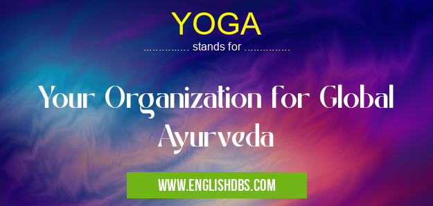 YOGA means Your Organization for Global Ayurveda YOGA