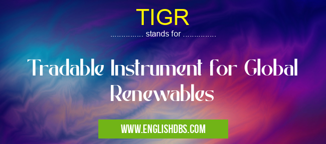 TIGR means Tradable Instrument for Global Renewables TIGR