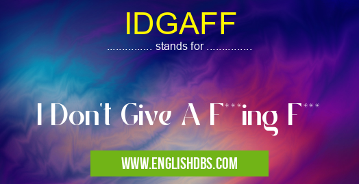 IDGAFF means I Don't Give A F***ing F*** IDGAFF