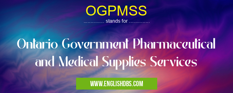 OGPMSS means Ontario Government Pharmaceutical and Medical Supplies Services OGPMSS