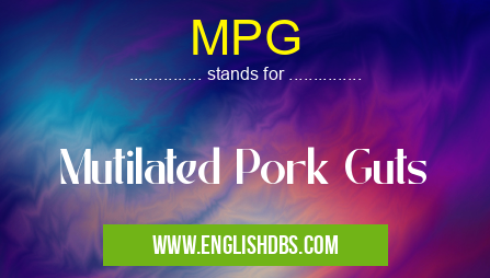 MPG means Mutilated Pork Guts MPG
