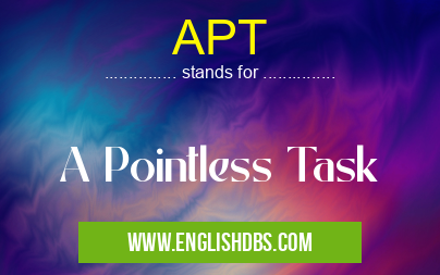 APT means A Pointless Task APT