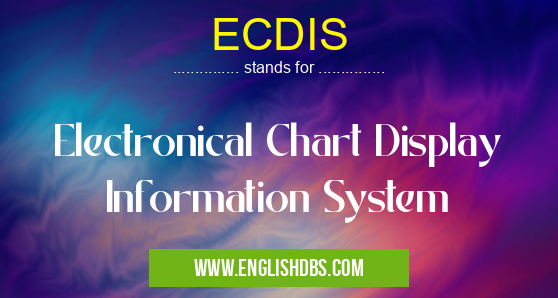 ECDIS means Electronical Chart Display Information System ECDIS
