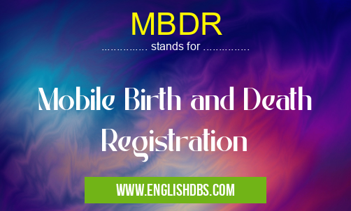 MBDR means Mobile Birth and Death Registration MBDR