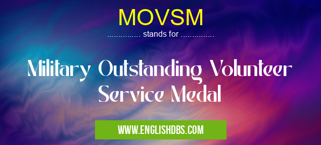 MOVSM means Military Outstanding Volunteer Service Medal MOVSM