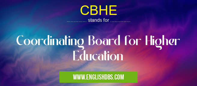 CBHE means Coordinating Board for Higher Education CBHE