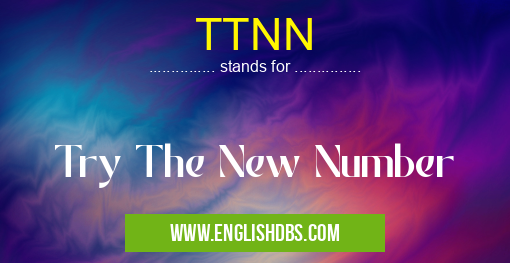 TTNN means Try The New Number TTNN