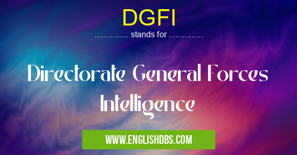 DGFI means Directorate General Forces Intelligence DGFI