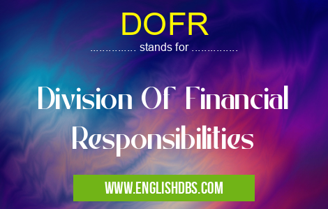 DOFR means Division Of Financial Responsibilities DOFR