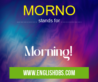 MORNO means Morning! MORNO