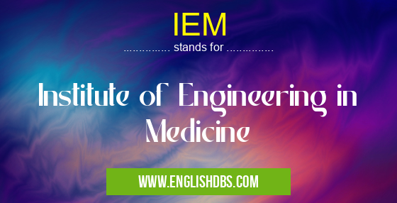 IEM means Institute of Engineering in Medicine IEM