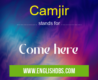 Camjir means Come here Camjir