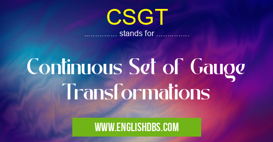 CSGT means Continuous Set of Gauge Transformations CSGT