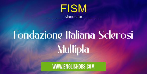 FISM means Fondazione Italiana Sclerosi Multipla FISM