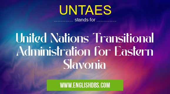 UNTAES means United Nations Transitional Administration for Eastern Slavonia UNTAES