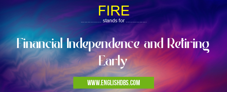 FIRE means Financial Independence and Retiring Early FIRE