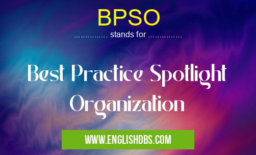 BPSO means Best Practice Spotlight Organization BPSO