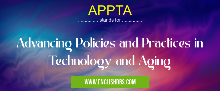 APPTA means Advancing Policies and Practices in Technology and Aging APPTA