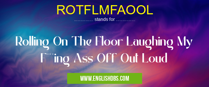 ROTFLMFAOOL means Rolling On The Floor Laughing My F***ing Ass Off Out Loud ROTFLMFAOOL
