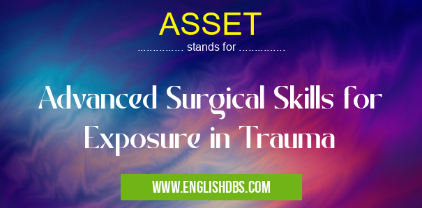 ASSET means Advanced Surgical Skills for Exposure in Trauma ASSET