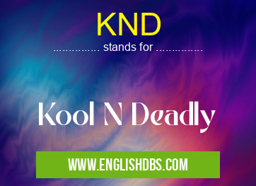 KND means Kool N Deadly KND