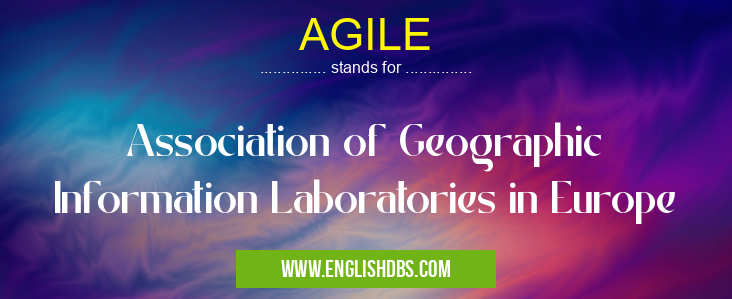 AGILE means Association of Geographic Information Laboratories in Europe AGILE