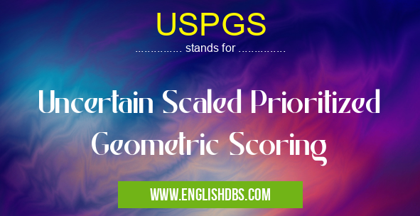 USPGS means Uncertain Scaled Prioritized Geometric Scoring USPGS