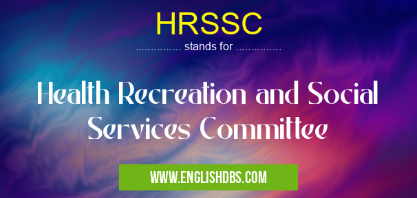 HRSSC means Health Recreation and Social Services Committee HRSSC