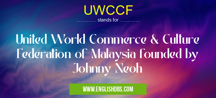 UWCCF means United World Commerce & Culture Federation of Malaysia founded by Johnny Neoh UWCCF