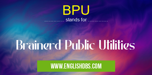 BPU means Brainerd Public Utilities BPU