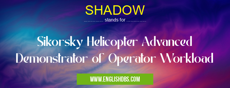 SHADOW means Sikorsky Helicopter Advanced Demonstrator of Operator Workload SHADOW
