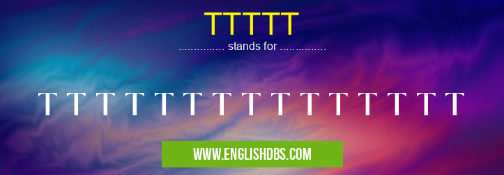 TTTTT means T T T T T T T T T T T T T T T TTTTT