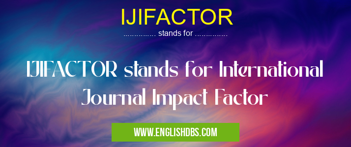 IJIFACTOR means IJIFACTOR stands for International Journal Impact Factor IJIFACTOR