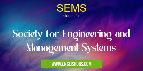 SEMS means Society for Engineering and Management Systems SEMS