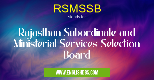 RSMSSB means Rajasthan Subordinate and Ministerial Services Selection Board RSMSSB