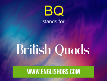 BQ means British Quads BQ