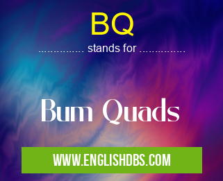 BQ means Bum Quads BQ