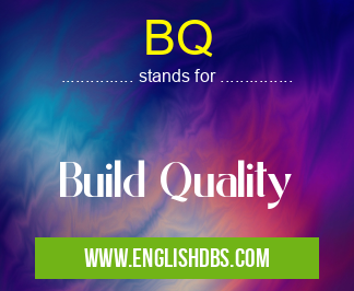 BQ means Build Quality BQ