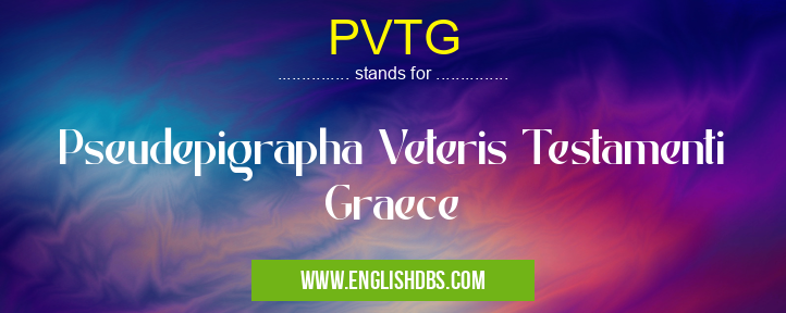 PVTG means Pseudepigrapha Veteris Testamenti Graece PVTG