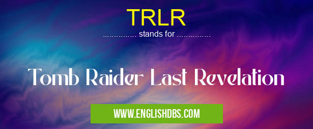 TRLR means Tomb Raider Last Revelation TRLR
