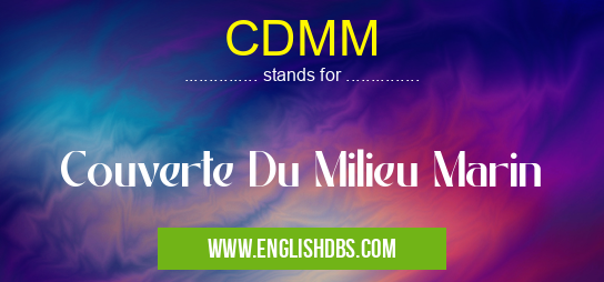 CDMM means Couverte Du Milieu Marin CDMM