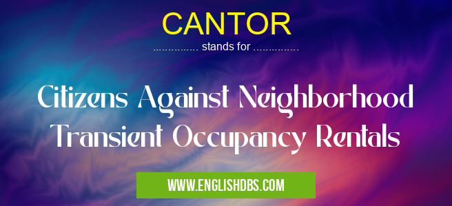 CANTOR means Citizens Against Neighborhood Transient Occupancy Rentals CANTOR