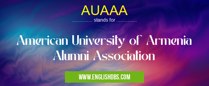 AUAAA means American University of Armenia Alumni Association AUAAA