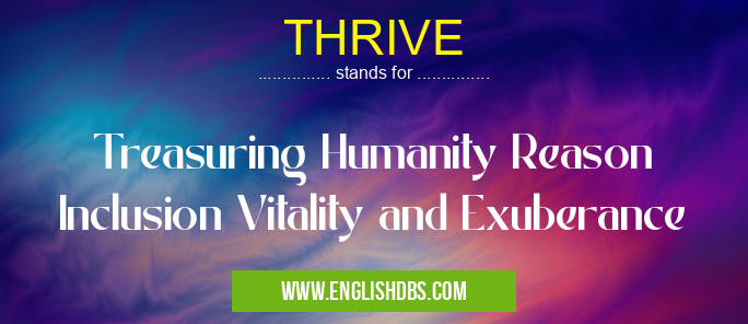 THRIVE means Treasuring Humanity Reason Inclusion Vitality and Exuberance THRIVE