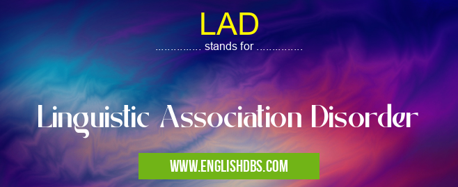 LAD means Linguistic Association Disorder LAD