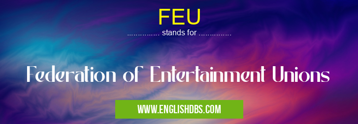 FEU means Federation of Entertainment Unions FEU