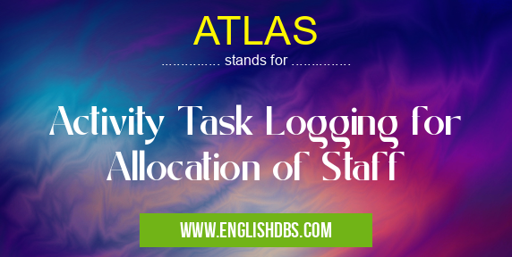 ATLAS means Activity Task Logging for Allocation of Staff ATLAS