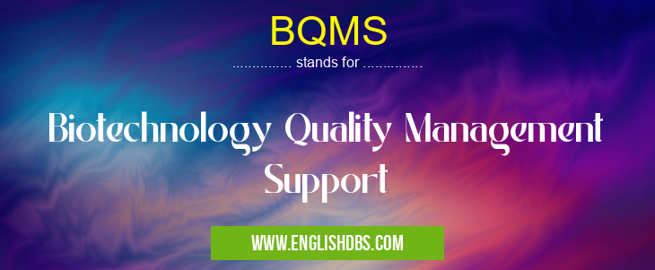 BQMS means Biotechnology Quality Management Support BQMS