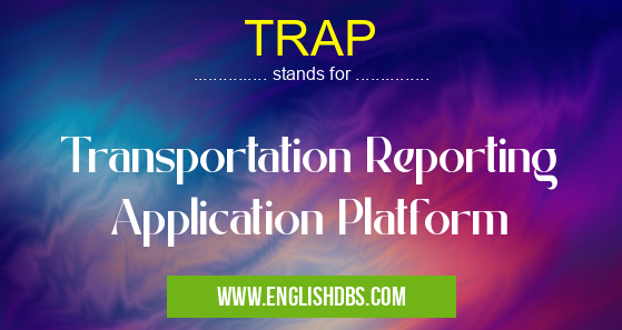 TRAP means Transportation Reporting Application Platform TRAP