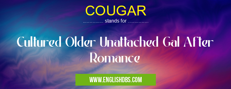 COUGAR means Cultured Older Unattached Gal After Romance COUGAR